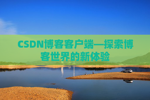 CSDN博客客户端—探索博客世界的新体验